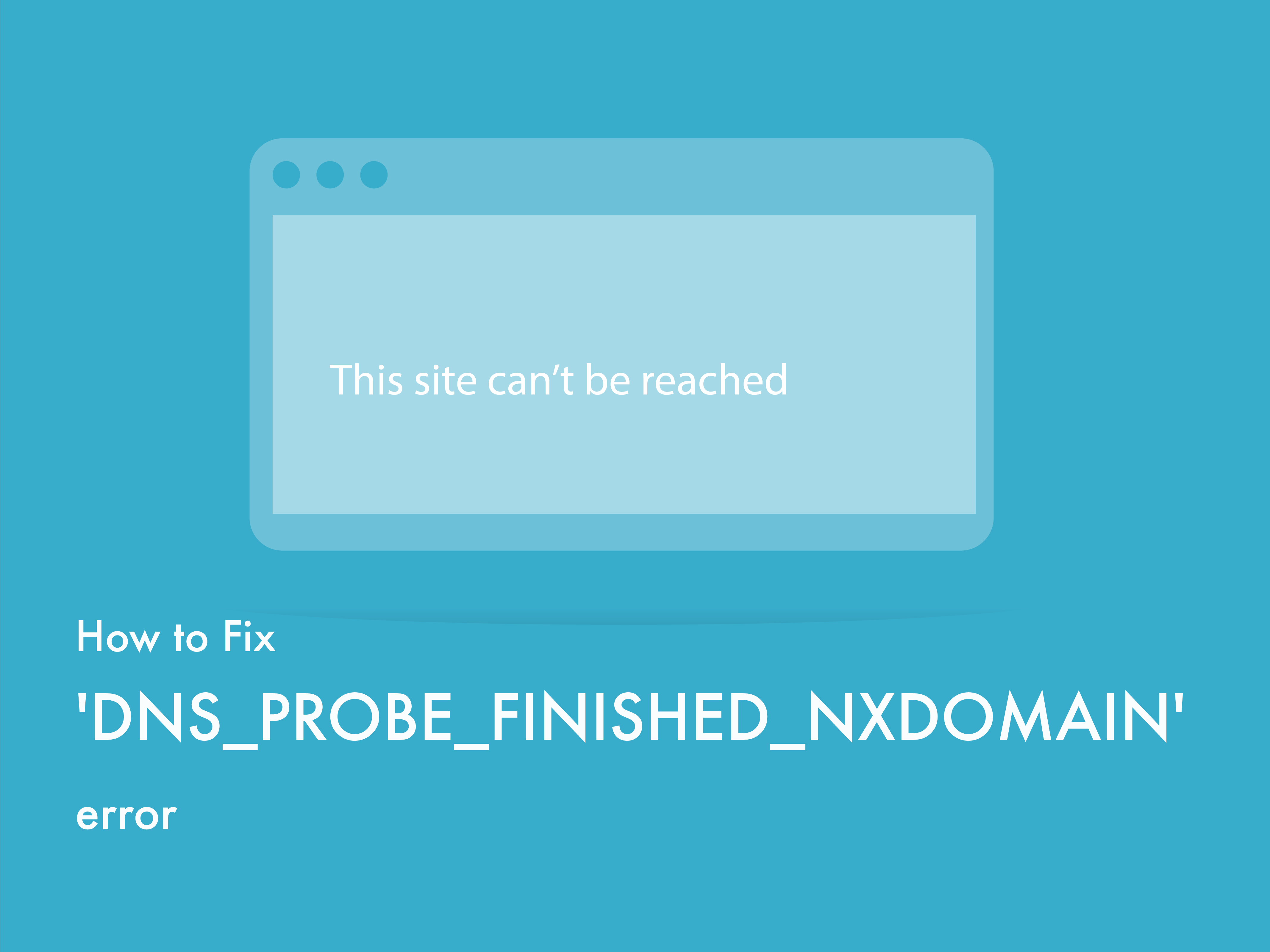 how to solve dns_probe_finished_nxdomain problem
