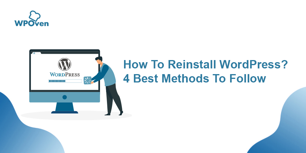 How To Reinstall WordPress? 4 Best Methods To Follow