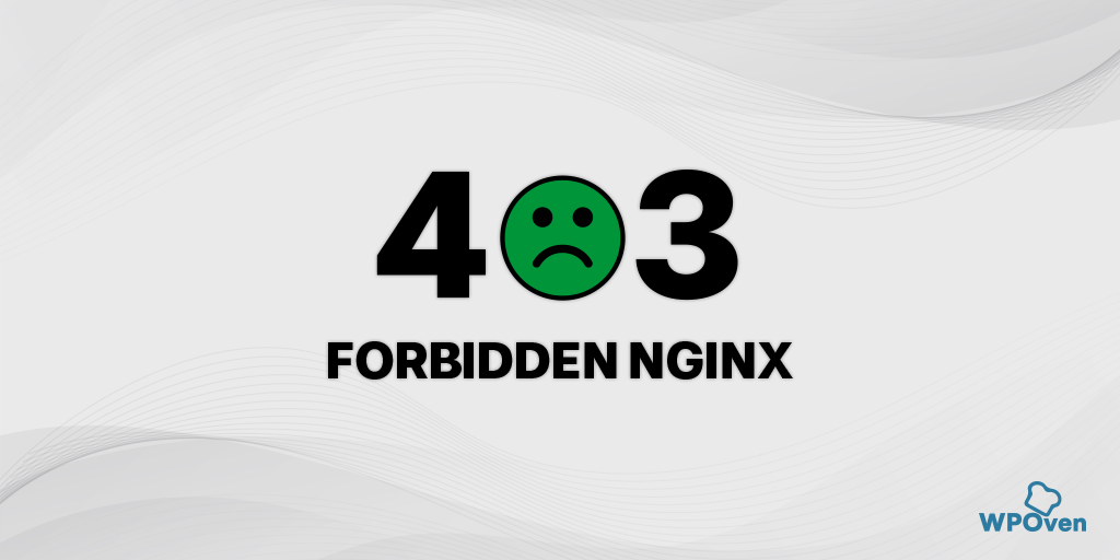 How to Fix 403 Forbidden NGINX Error? A Step-By-Step Guide