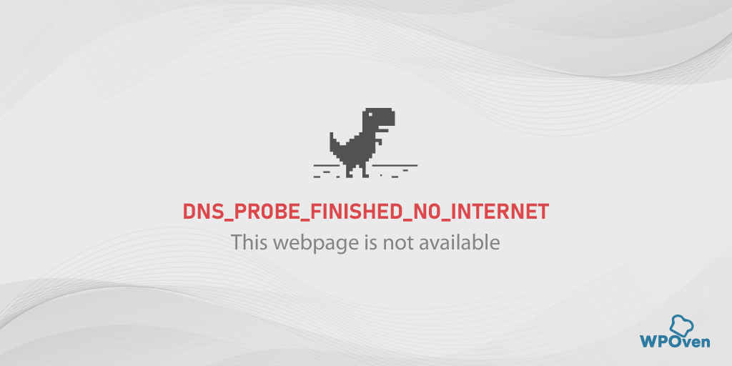 How To Fix the DNS_PROBE_FINISHED_NO_INTERNET Error?