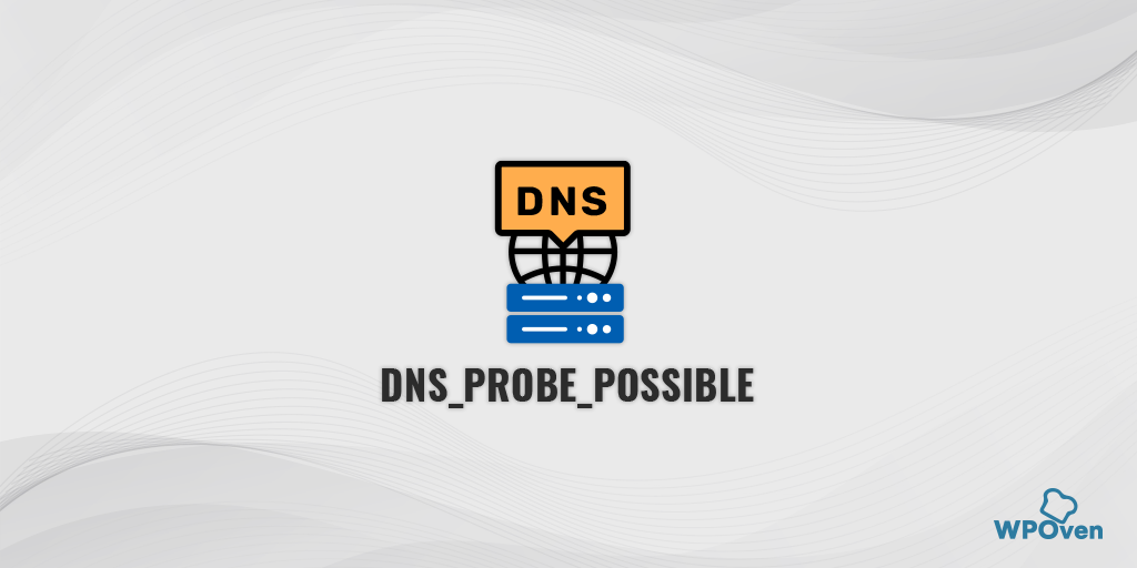 How to Fix DNS_PROBE_POSSIBLE Error? (6 Quick Methods)