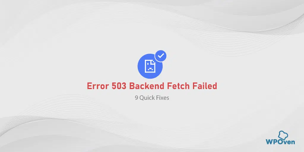 How to Fix Error 503 Backend Fetch Failed? [9 Methods]
