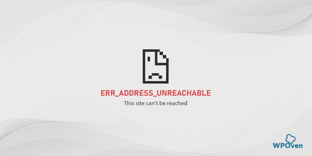 How to Fix ERR_ADDRESS_UNREACHABLE in Chrome Browser? (11 methods)