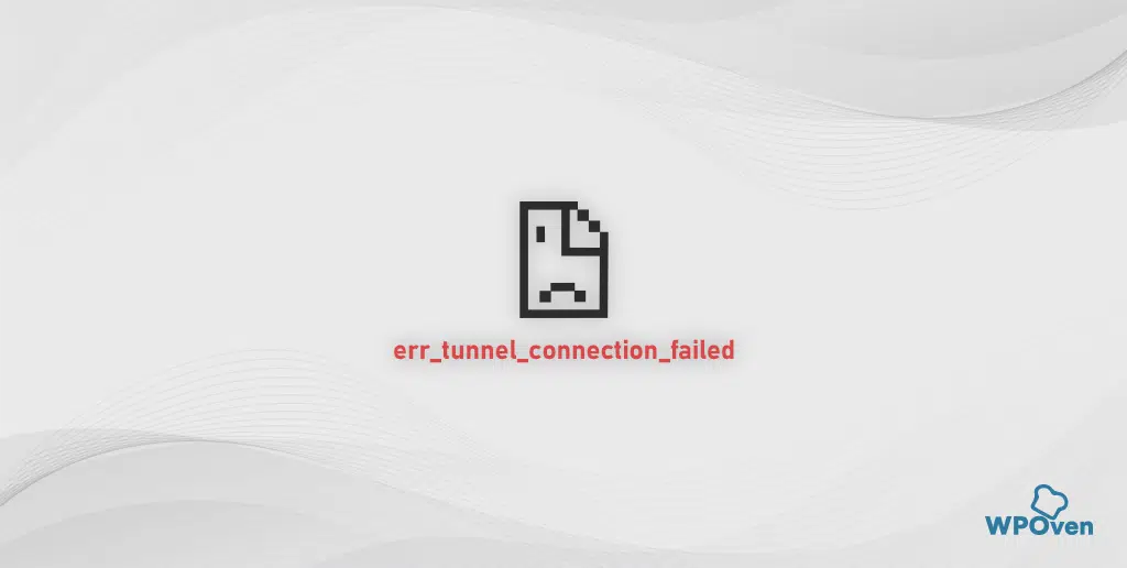 How To Fix ERR TUNNEL CONNECTION FAILED Quickly 
